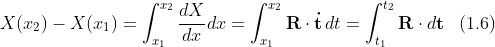 X(x_{2})-X(x_{1})=\int_{x_{1}}^{x_{2}}\frac{dX}{dx}dx =\int_{x_{1}}^{x_{2}}\mathbf{R}\cdot \mathbf{\dot{t}}\, dt =\int_{t_{1}}^{t_{2}}\mathbf{R}\cdot d\mathbf{t}\; \; \; (1.6)